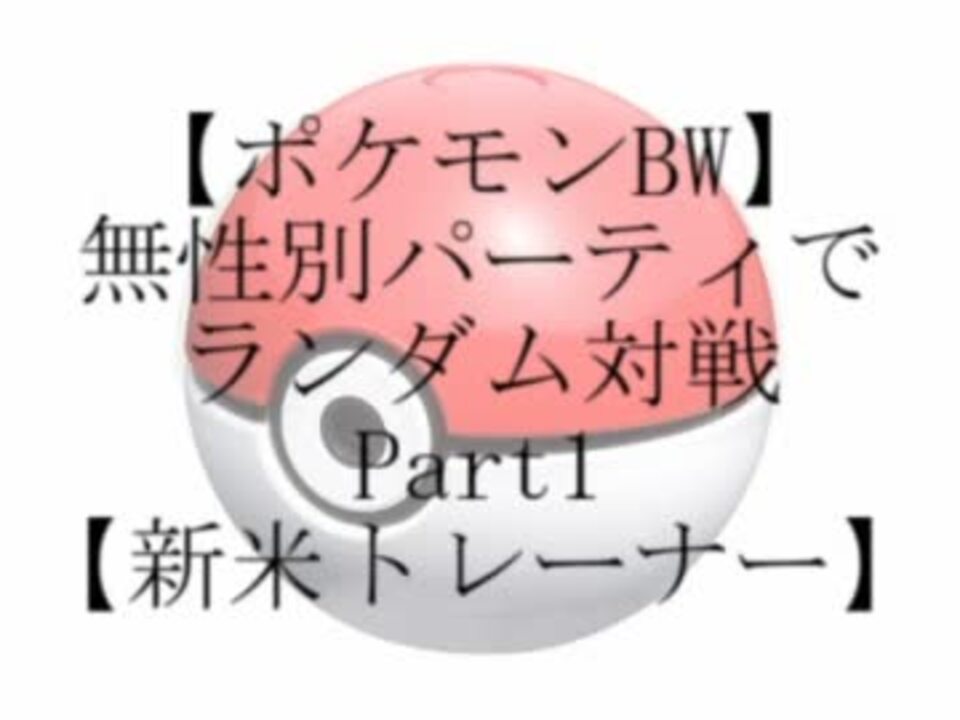 ポケモンbw 無性別パーティでランダム対戦 Part1 新米トレーナー ニコニコ動画