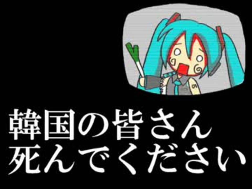 初音ミク 韓国の皆さん 死んでください ほぼ日p ニコニコ動画