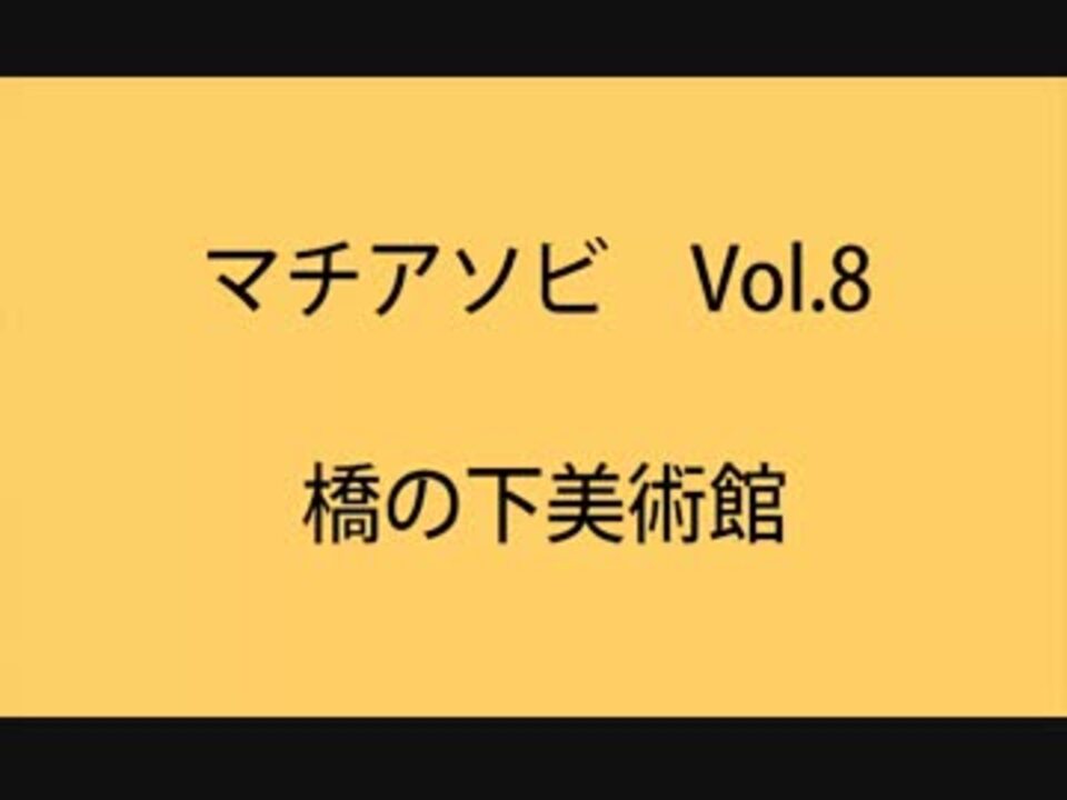 マチアソビvol 8 橋の下美術館 ニコニコ動画