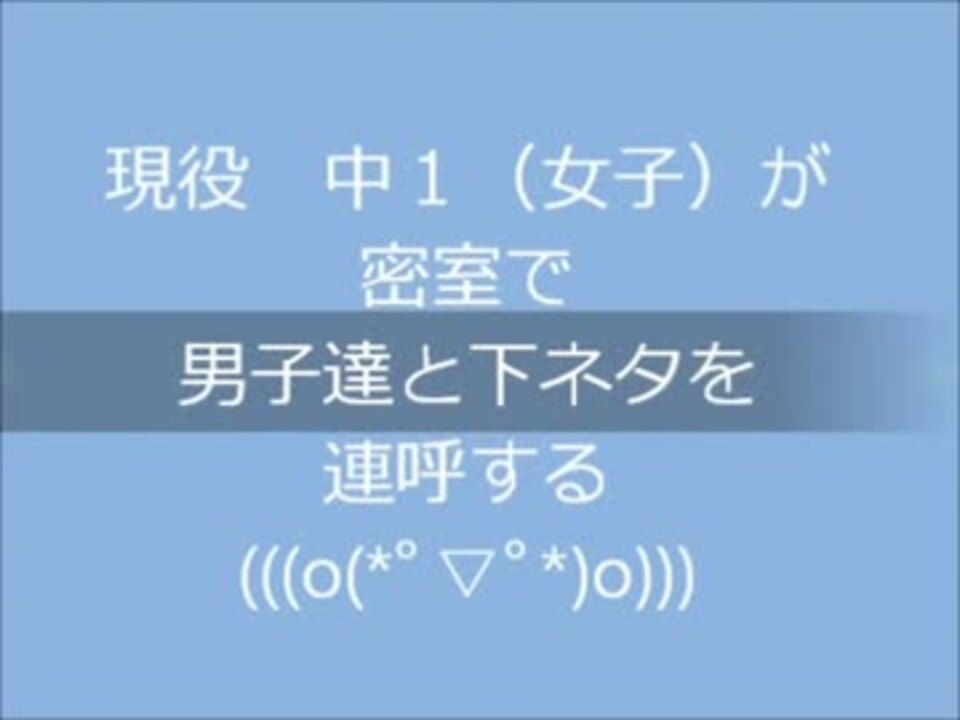 現役 中１ 女子 が密室で男子達と下ネタを連呼する O ﾟ ﾟ O ニコニコ動画