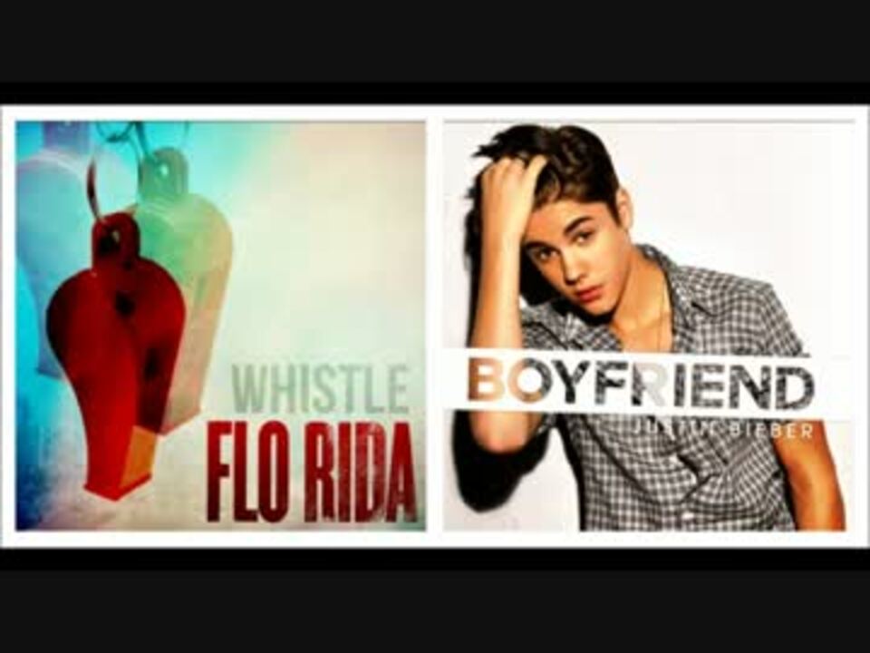 Justin Bieber & Flo Rida - Boyfriend ＆. Whistle (Mashup) - ニコニコ動画