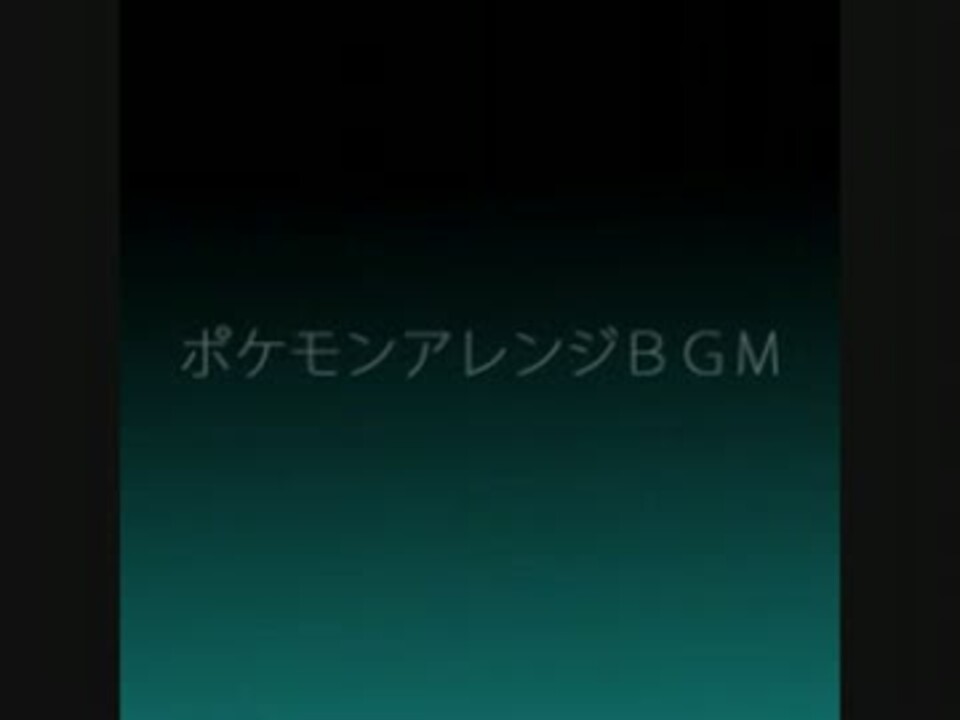 ポケモン ｂｇｍアレンジ詰め合わせ ニコニコ動画