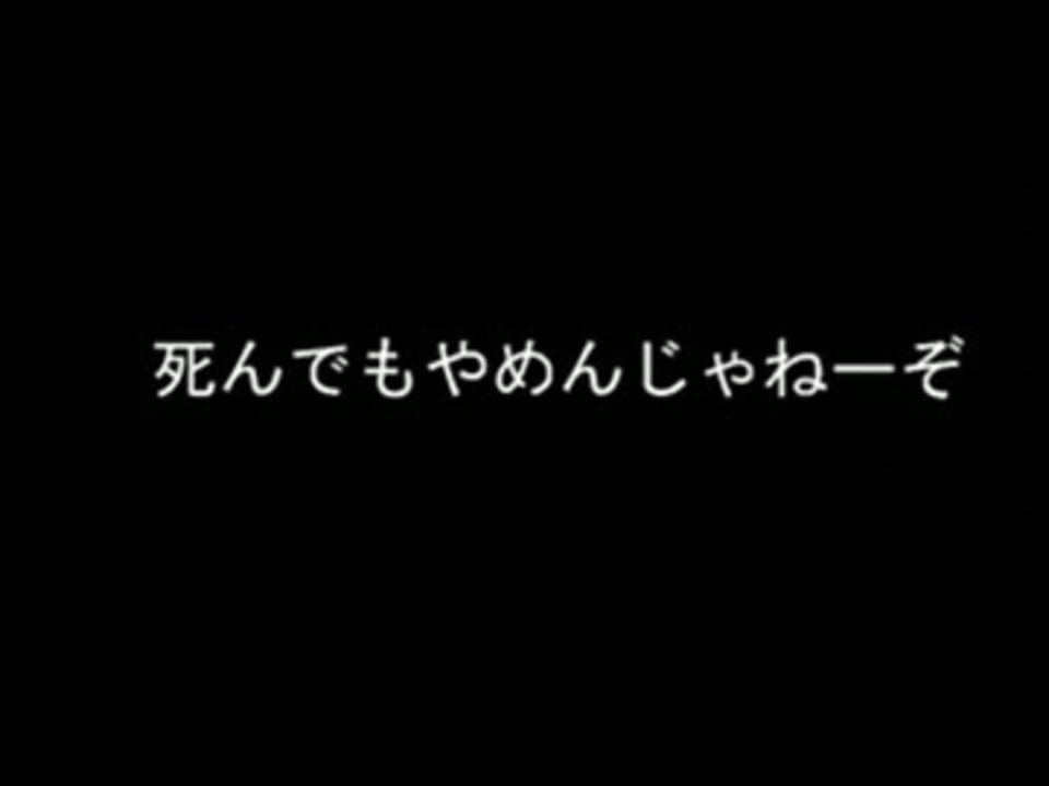 人気の 死んでもやめんじゃねーぞ 動画 5本 ニコニコ動画