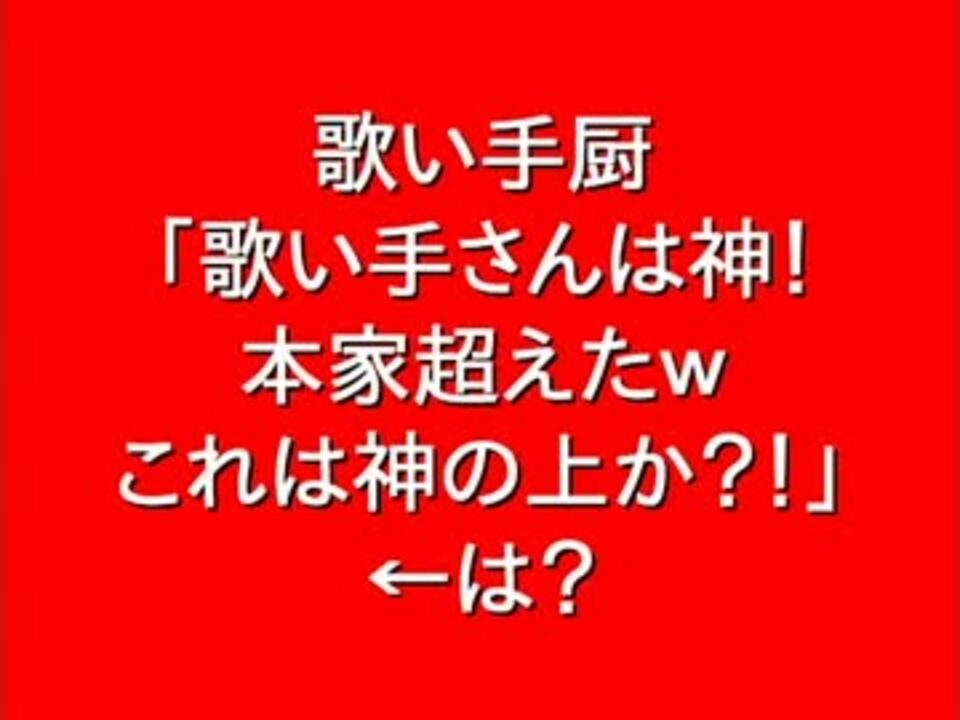 2ch 歌い手厨 歌い手さんは神 本家超えたｗこれは神の上か は ニコニコ動画