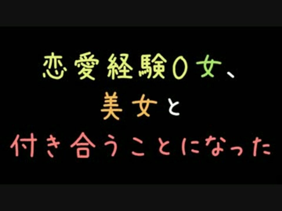 恋愛経験０女 美女と付き合うことになった 2ch ニコニコ動画