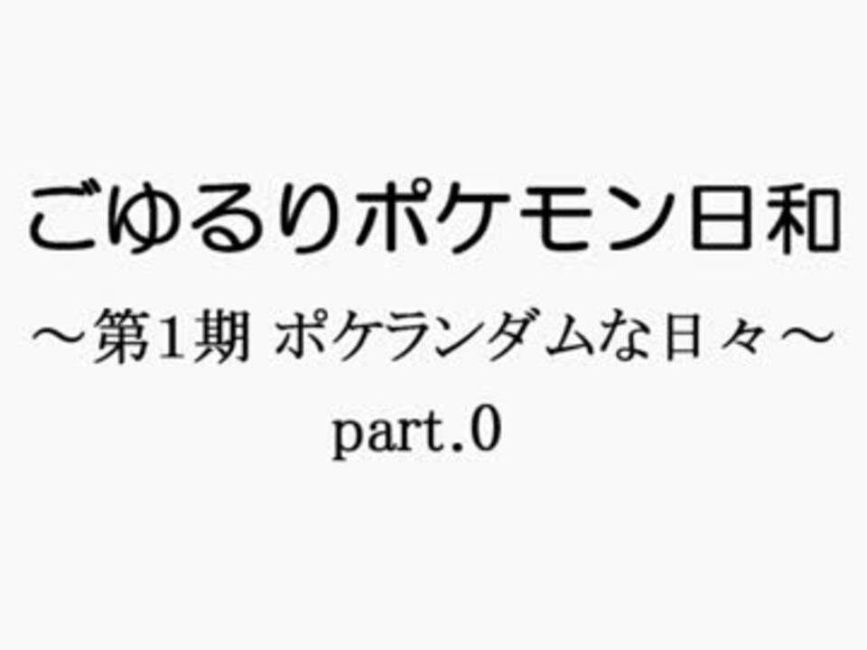 ごゆるりポケモン日和 第１期 ポケランダムな日々 Part 0 ニコニコ動画