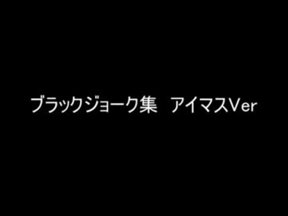 ブラックジョーク集 アイマスver ニコニコ動画