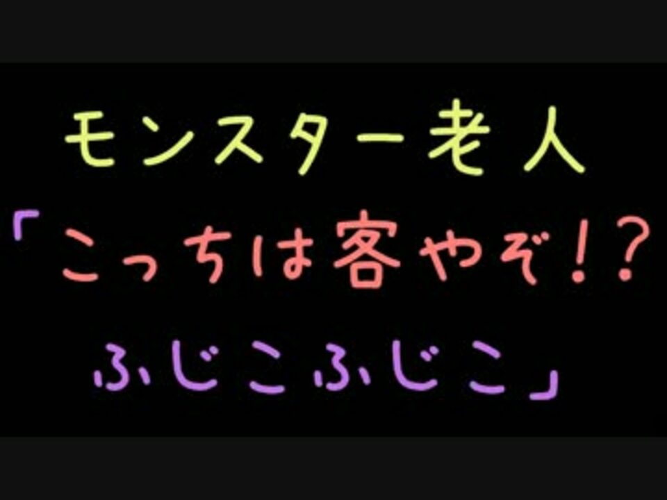 モンスター老人 こっちは客やぞ ふじこふじこ 2ch ニコニコ動画