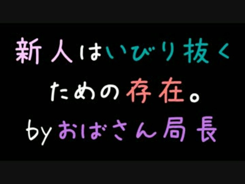 新人はいびり抜くための存在 Byおばさん局長 2ch ニコニコ動画