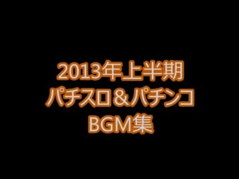 作業用bgm 13年 上半期 パチスロ パチンコ Bgm集 ニコニコ動画