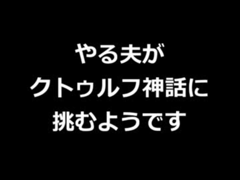 やる夫がクトゥルフ神話に挑むようです 第０話 ニコニコ動画