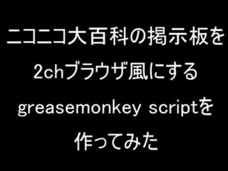 ニコニコ大百科の掲示板を2chブラウザ風にするgreasemonkey Scriptを作ってみた ニコニコ動画