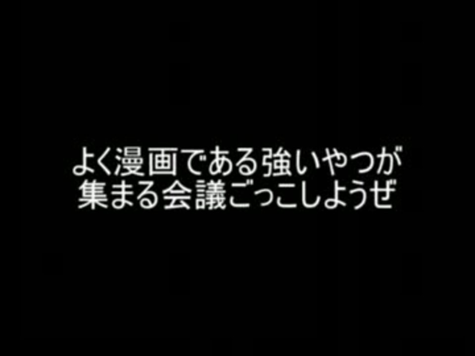 2ch よく漫画である強いやつが集まる会議ごっこしようぜ ニコニコ動画