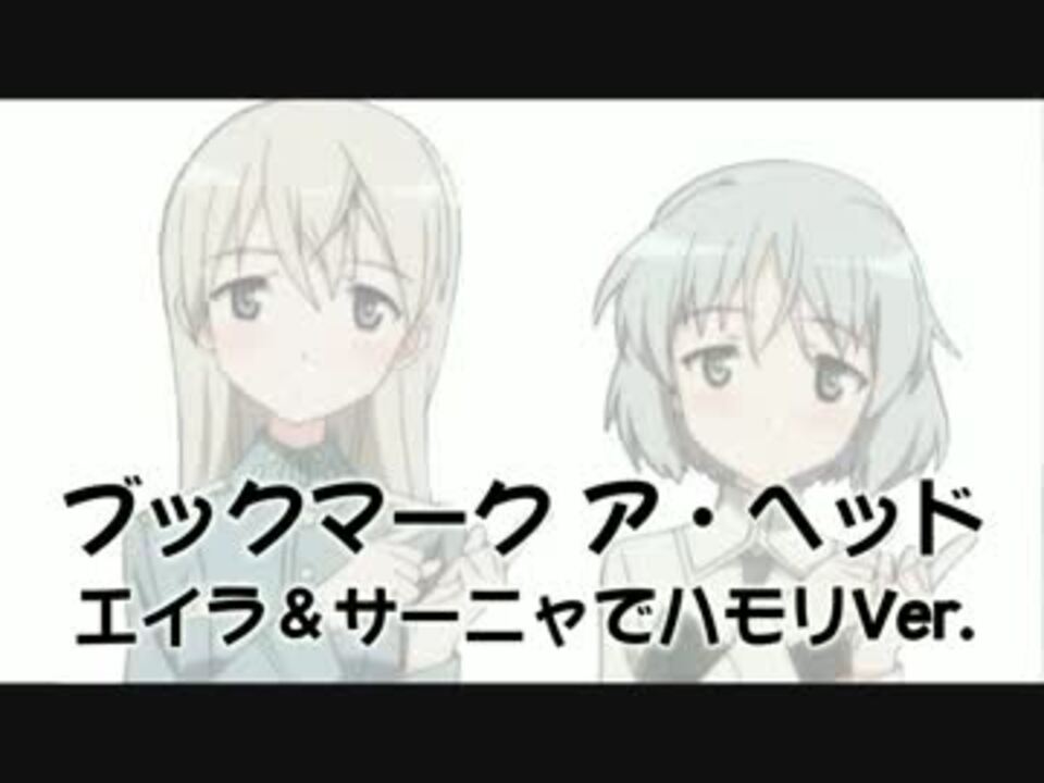 Sw Ed ブックマーク ア ヘッド エイラとサーニャでハモリver ニコニコ動画