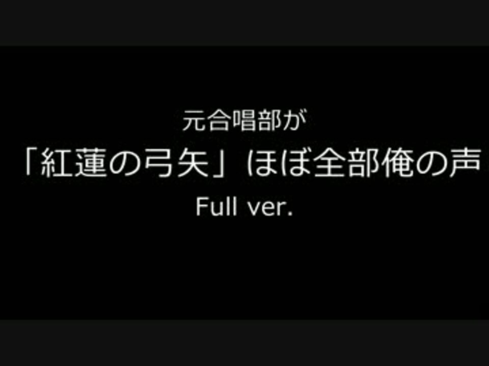 元合唱部が 紅蓮の弓矢 Full ほぼ全部俺の声 ニコニコ動画