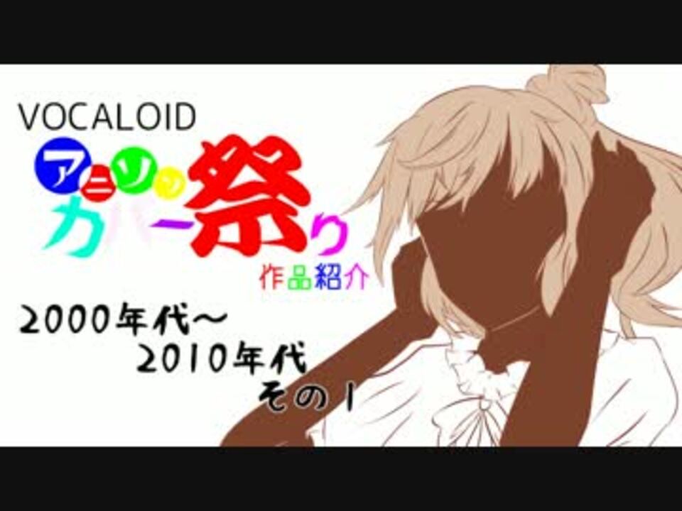 作品紹介 ボーカロイドアニソンカバー祭り 00 10年代その1 ニコニコ動画