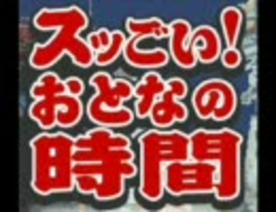 スッごい おとなの時間 07 06 09 ニコニコ動画