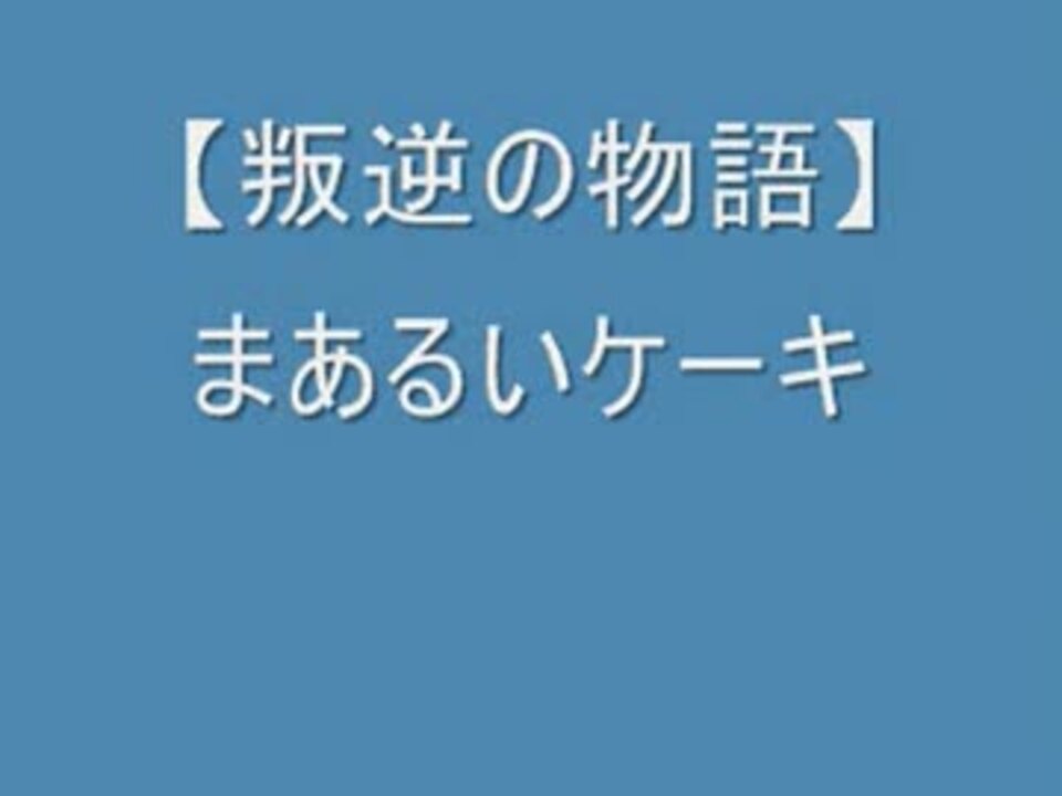 叛逆の物語 まあるいケーキ Wmv ニコニコ動画