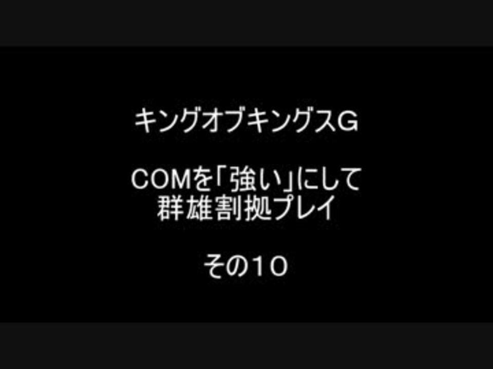 キングオブキングスｇ Comを 強い にして群雄割拠プレイ その10 ニコニコ動画