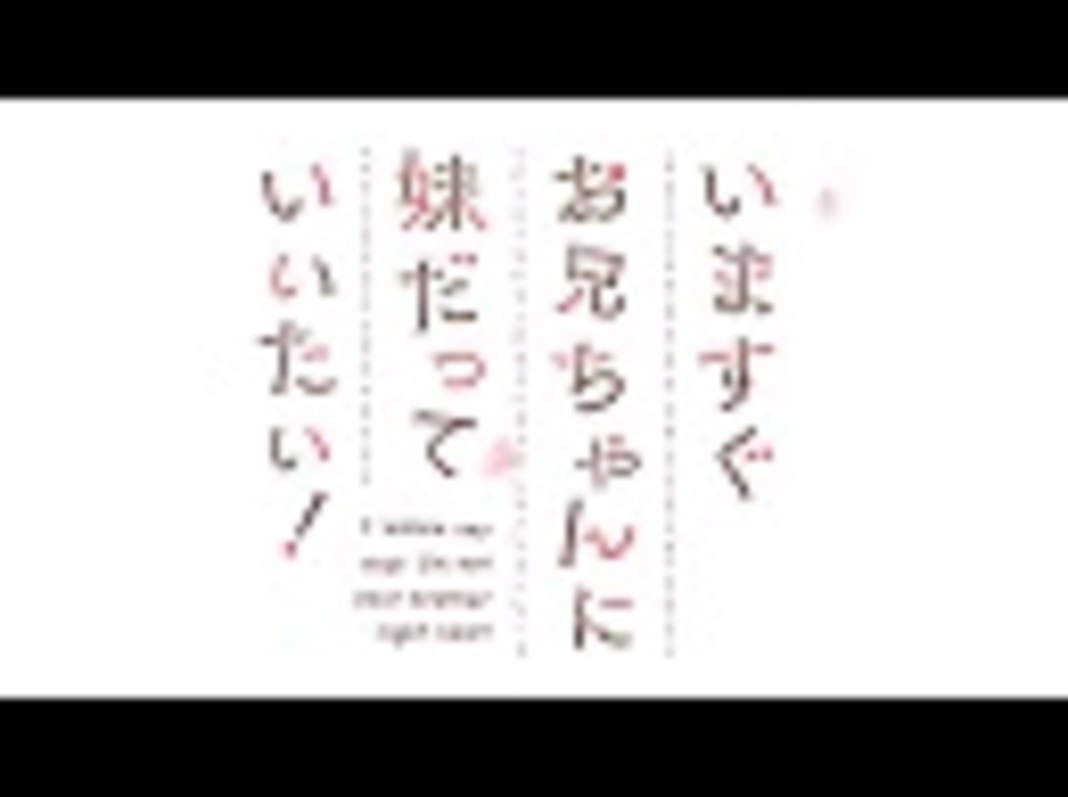 人気の いますぐお兄ちゃんに妹だっていいたい 動画 43本 ニコニコ動画