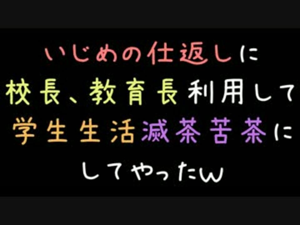 いじめの仕返しに校長 教育長利用して学生生活滅茶苦茶にしてやったｗ ニコニコ動画