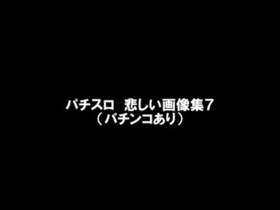 パチスロ 悲しい画像集７ パチンコ有り ニコニコ動画