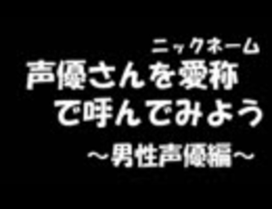 男性声優ニックネームで呼んでみよう ニコニコ動画