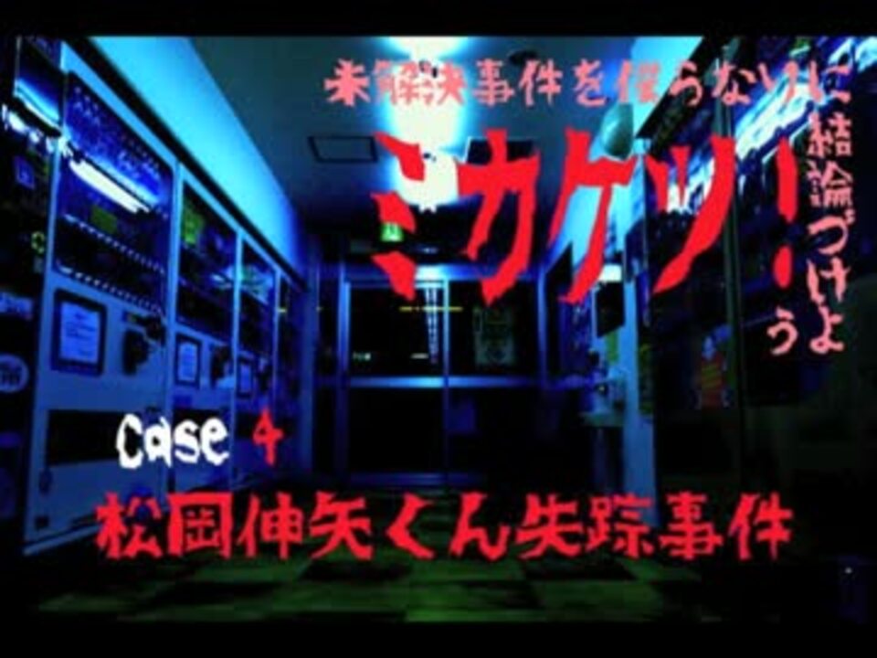 Case 4 未解決事件を僕らなりに結論づけよう 松岡伸矢くん失踪事件 ニコニコ動画