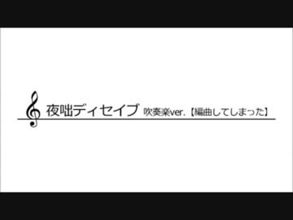 音質改善版 夜咄ディセイブ 吹奏楽ver 編曲してしまった ニコニコ動画