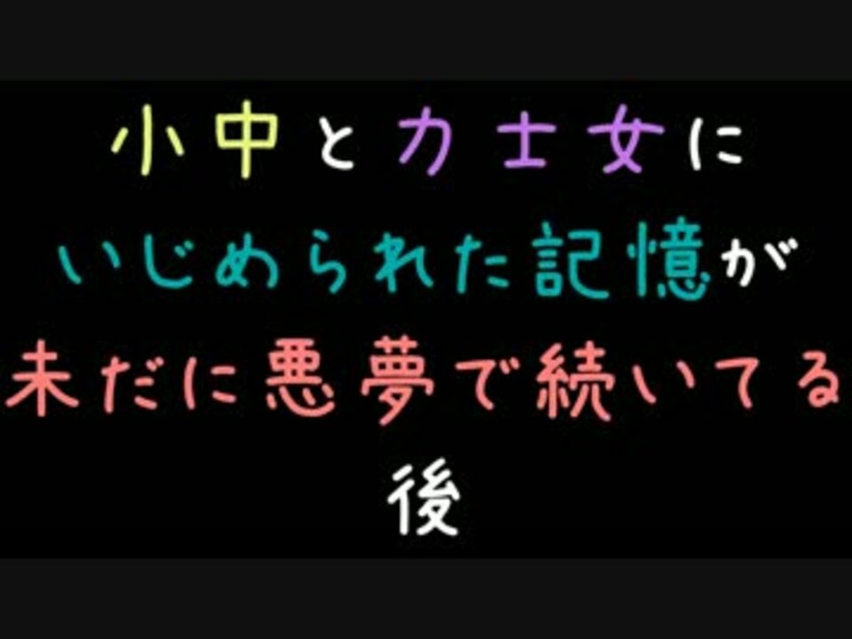 小中と力士女にいじめられた記憶が未だに悪夢として続いてる 後 2ch ニコニコ動画