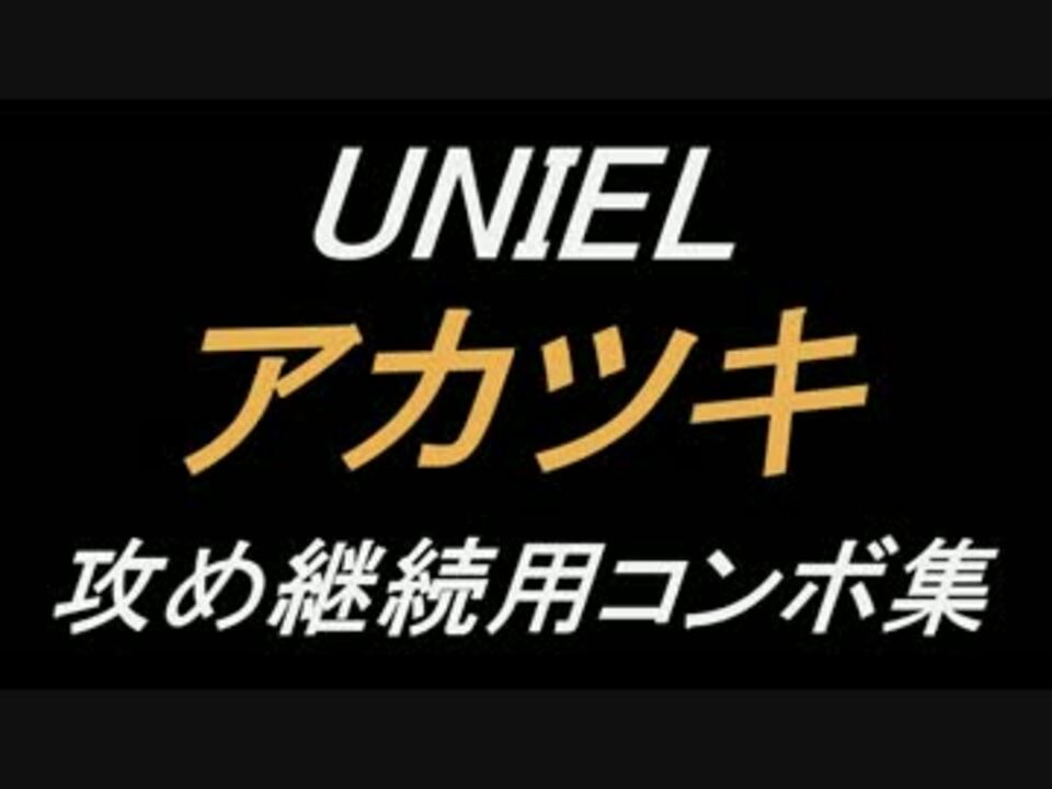 Uniel アカツキ 攻め継続用コンボ集 ニコニコ動画