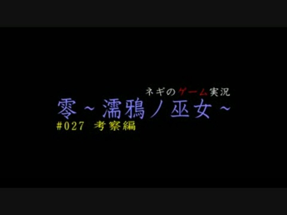 ネギのゲーム実況 零 濡鴉ノ巫女 027 考察編 前編 ニコニコ動画