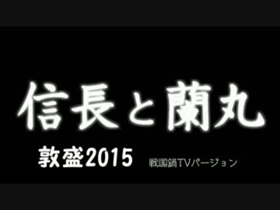 信長と蘭丸mad 敦盛15 戦国鍋tvバージョン ニコニコ動画