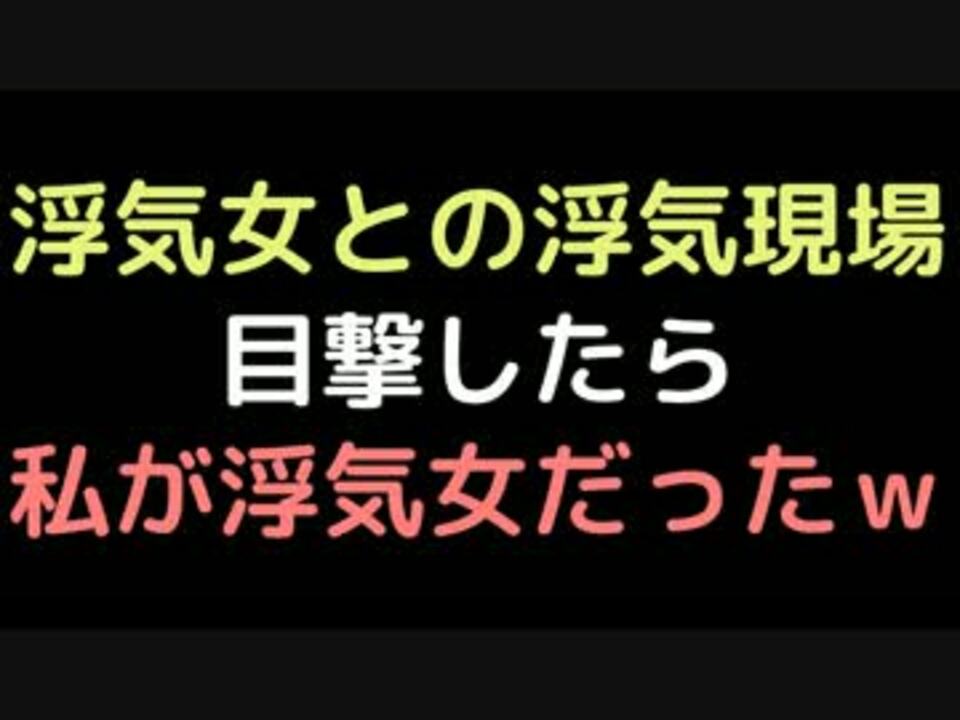 浮気女との浮気現場目撃したら私が浮気女だったｗｗｗ 2ch ニコニコ動画