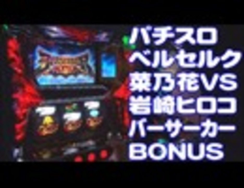 パチスロ ベルセルク実戦動画 菜乃花勝負 第51回 出演 菜乃花 岩崎ヒロコ ニコニコ動画