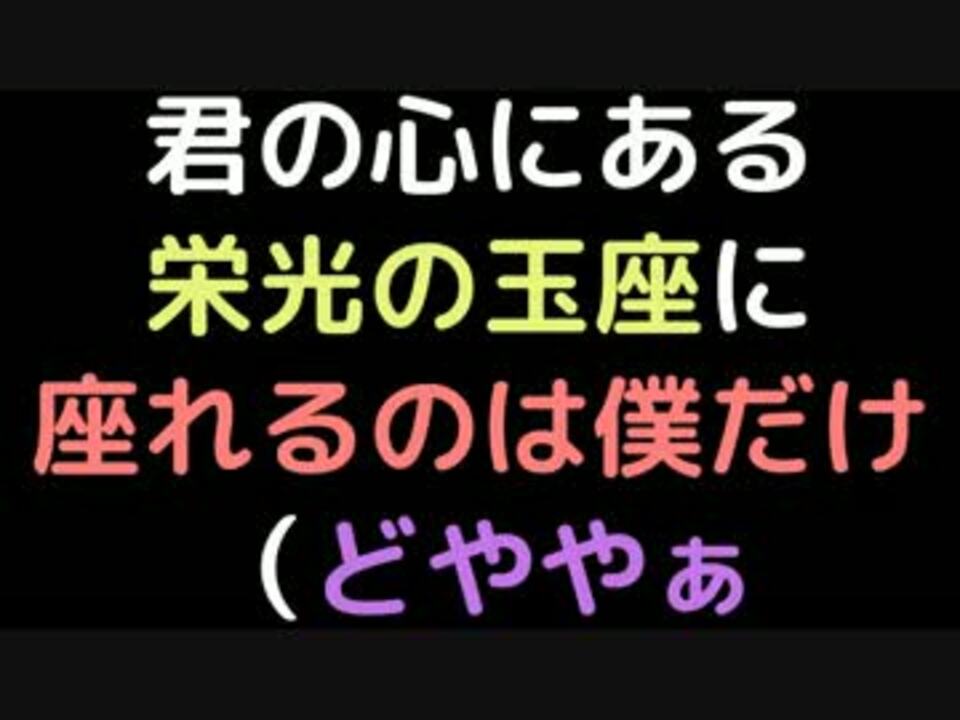 君の心にある栄光の玉座に座れるのは僕だけ どややぁ 2ch ニコニコ動画