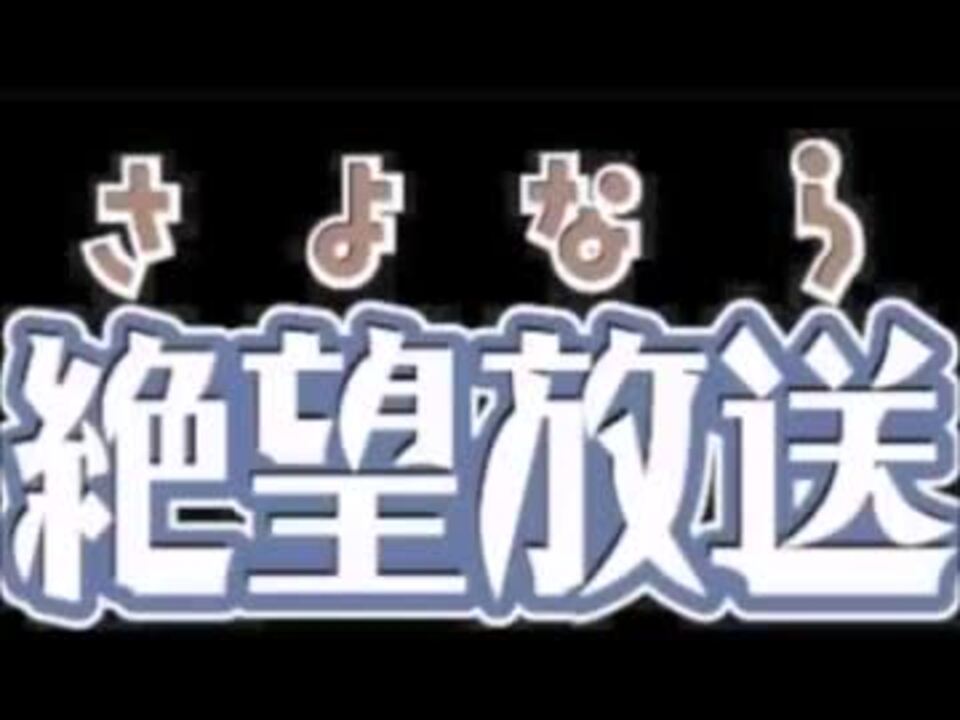 携帯版 さよなら絶望放送 第１７６回～第１８０回 - ニコニコ動画