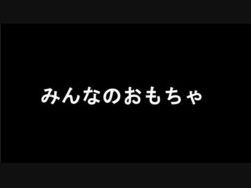 みんなのおもちゃ最終回 - ニコニコ動画