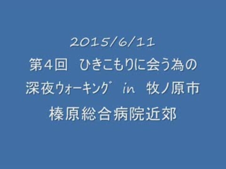 第４回 ひきこもりに会う為の深夜ｳｫｰｷﾝｸﾞ 牧ノ原市 ニコニコ動画