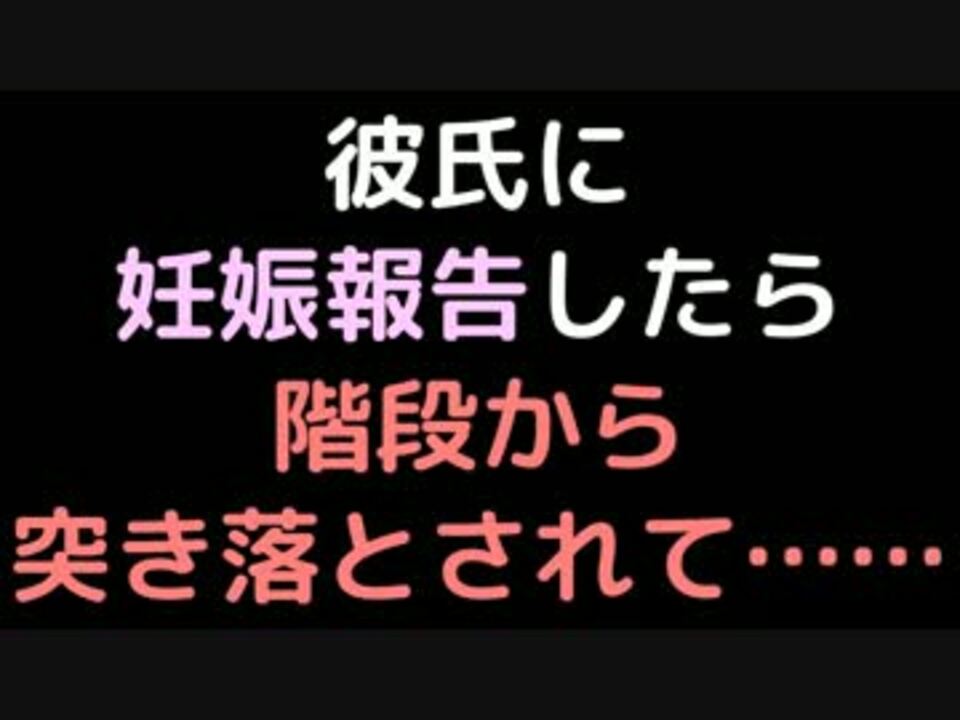 彼氏に妊娠報告したら 階段から突き落とされて 2ch ニコニコ動画