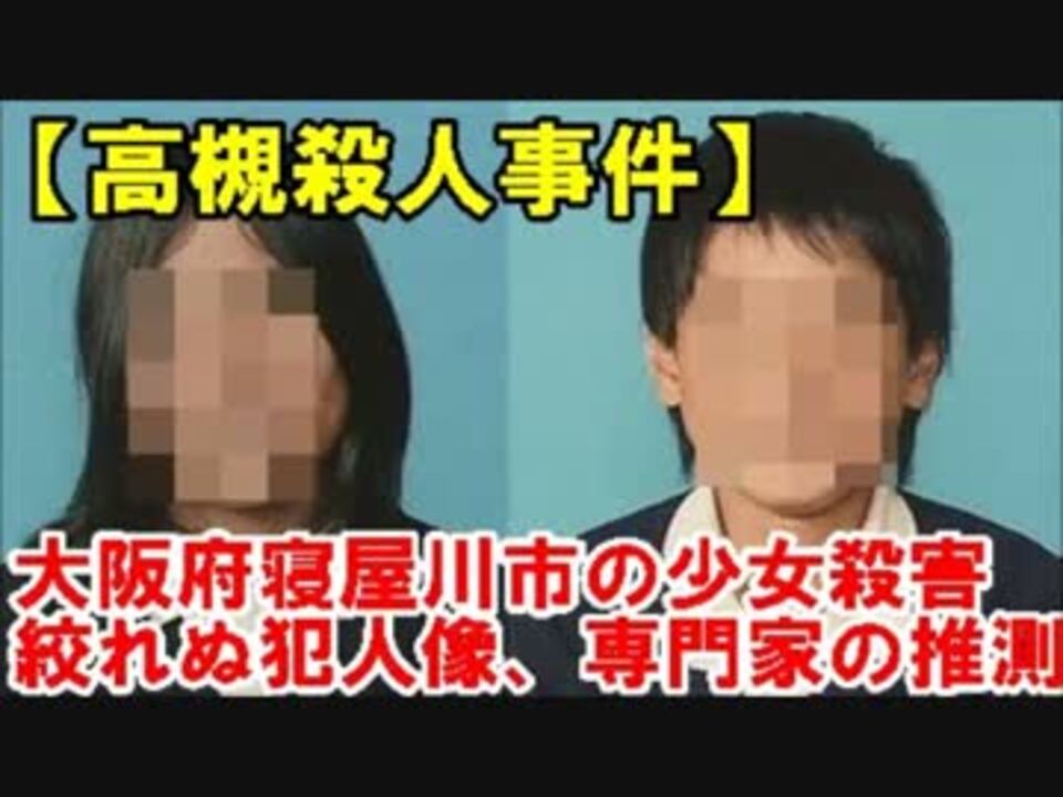 高槻殺人事件 大阪府寝屋川市の少女殺害 土地勘 残虐性 暴走型 ニコニコ動画