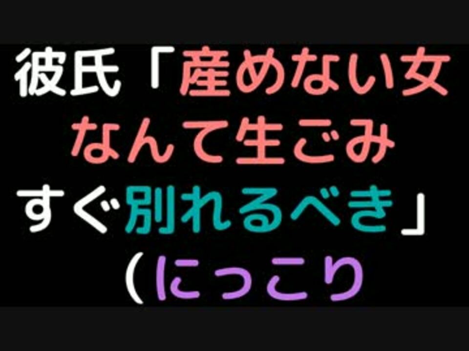 彼氏 産めない女なんて生ごみ すぐ別れるべき にっこり 2ch ニコニコ動画