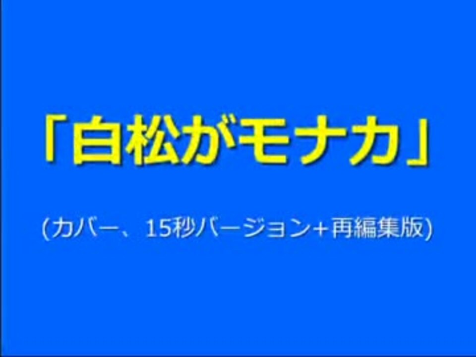 白松がモナカ カバー 15秒バージョン 再編集版 ニコニコ動画