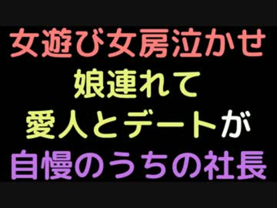 女遊び女房泣かせ 娘連れて愛人とデートが自慢のうちの社長 2ch ニコニコ動画