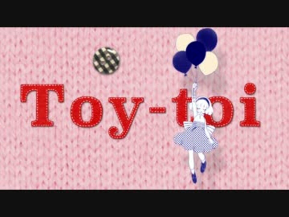Toy-toi 【鹿乃】 - ニコニコ動画