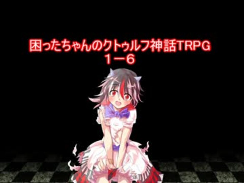 困ったちゃんのクトゥルフ神話trpg 臓物さんの公開マイリスト Niconico ニコニコ