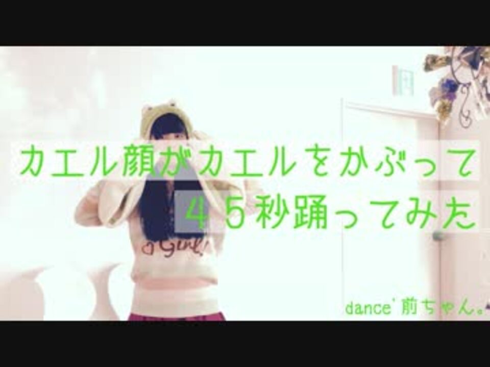 カエル顔がカエルをかぶって４５秒踊ってみた 前ちゃん ニコニコ動画