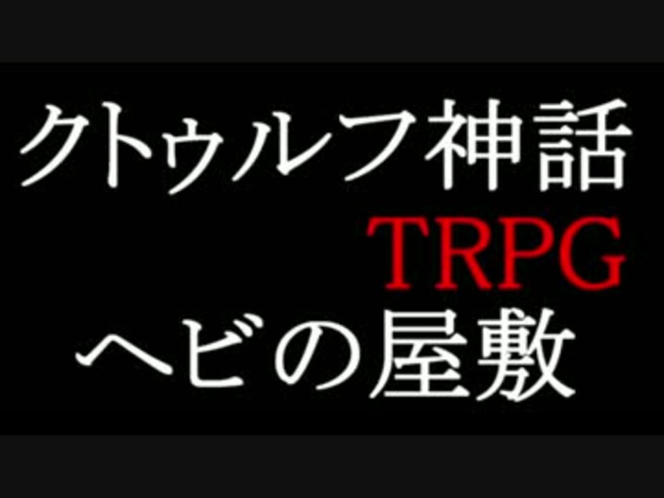 クトゥルフ神話trpg ヘビの屋敷 第一話 ニコニコ動画