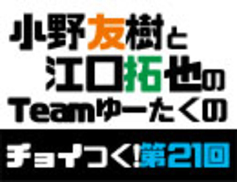 小野友樹と江口拓也のteamゆーたくのチョイつく 第21回 エンターテイメント 動画 ニコニコ動画