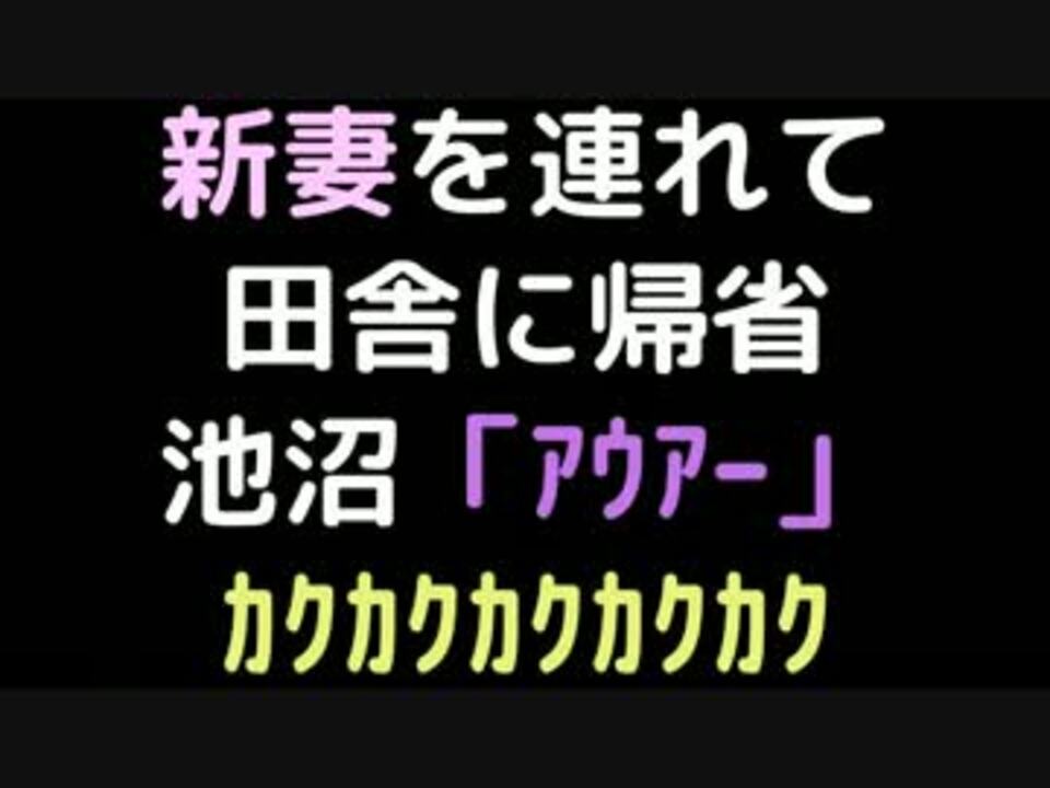 新妻を連れて田舎に帰省 池沼 アウアー ｶｸｶｸｶｸｶｸｶｸ 2ch ニコニコ動画